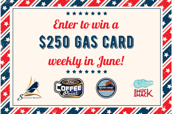 The Swinomish Enterprises In Anacortes Washington Offer Customers A Chance To Win A $250 Gas Card Each Week In June.